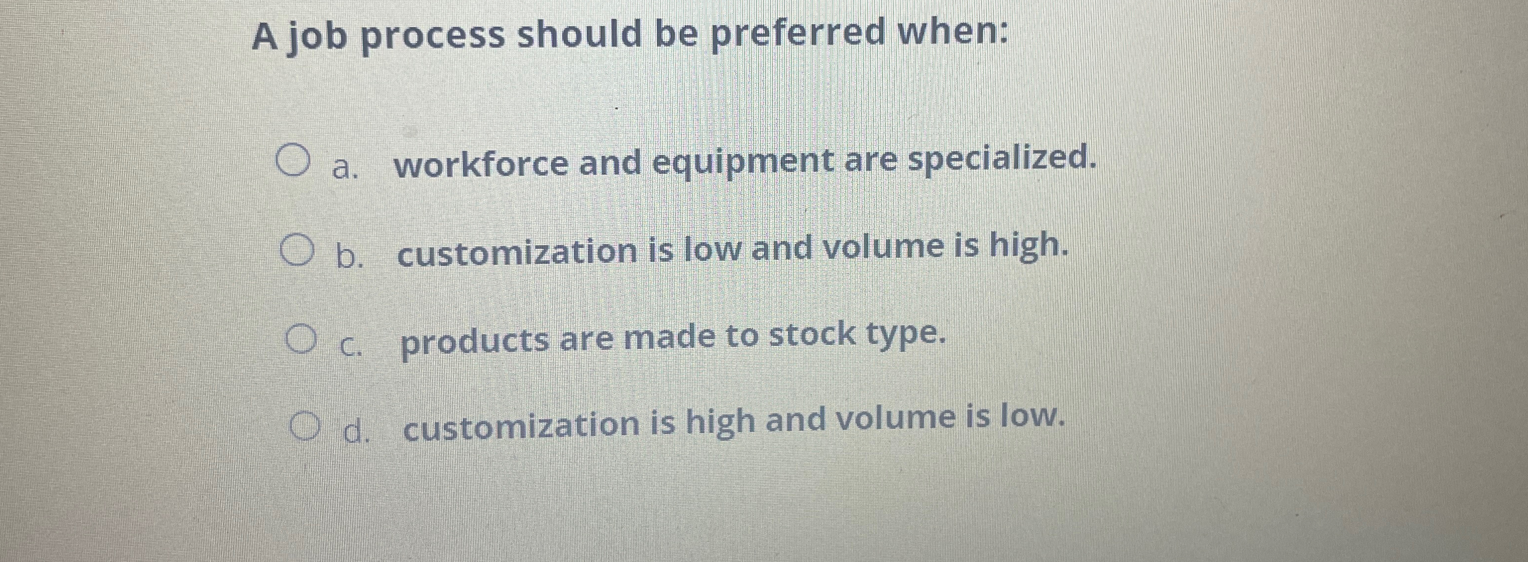  A job process should be preferred when: a. workforce and equipment