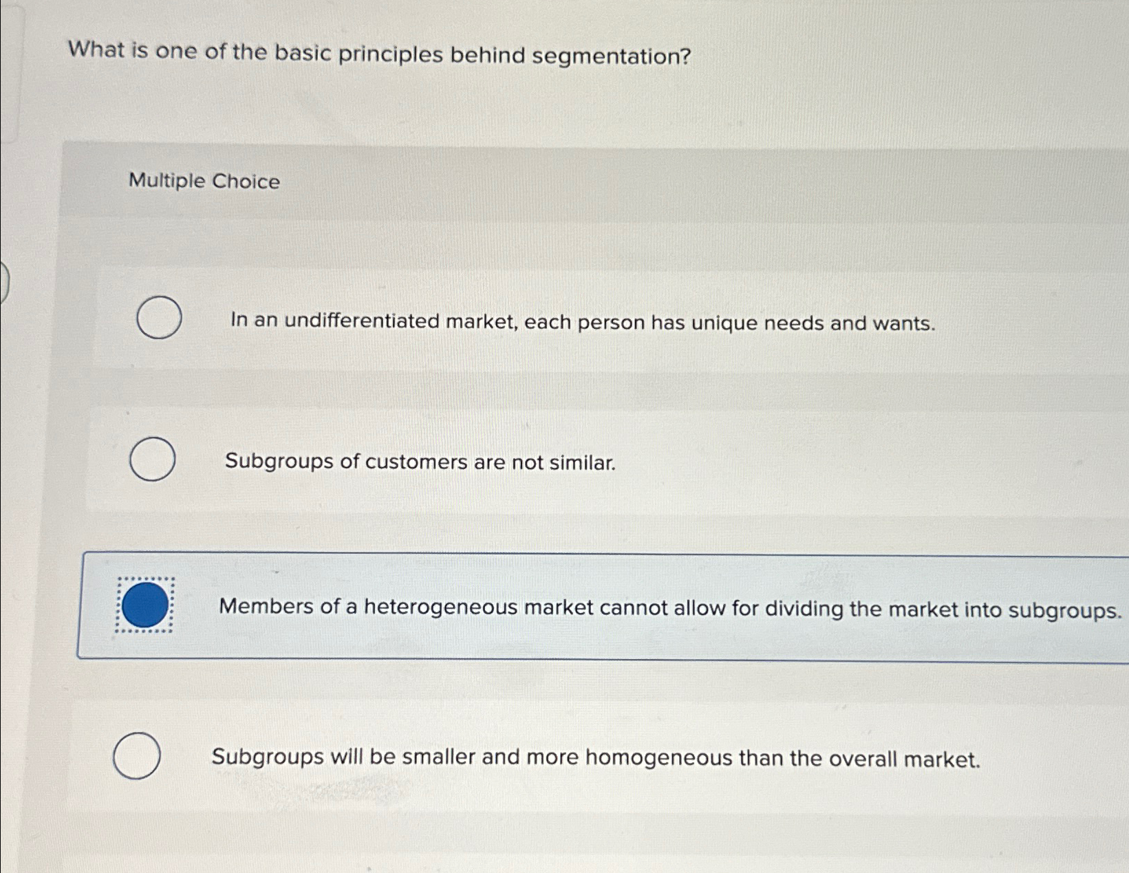  What is one of the basic principles behind segmentation? Multiple Choice