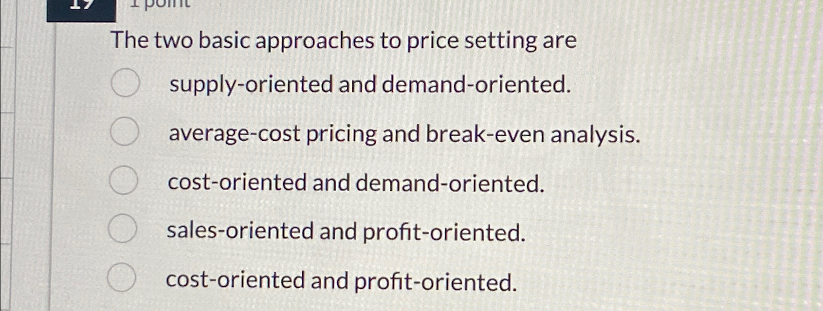  The two basic approaches to price setting are supply-oriented and demand-oriented.