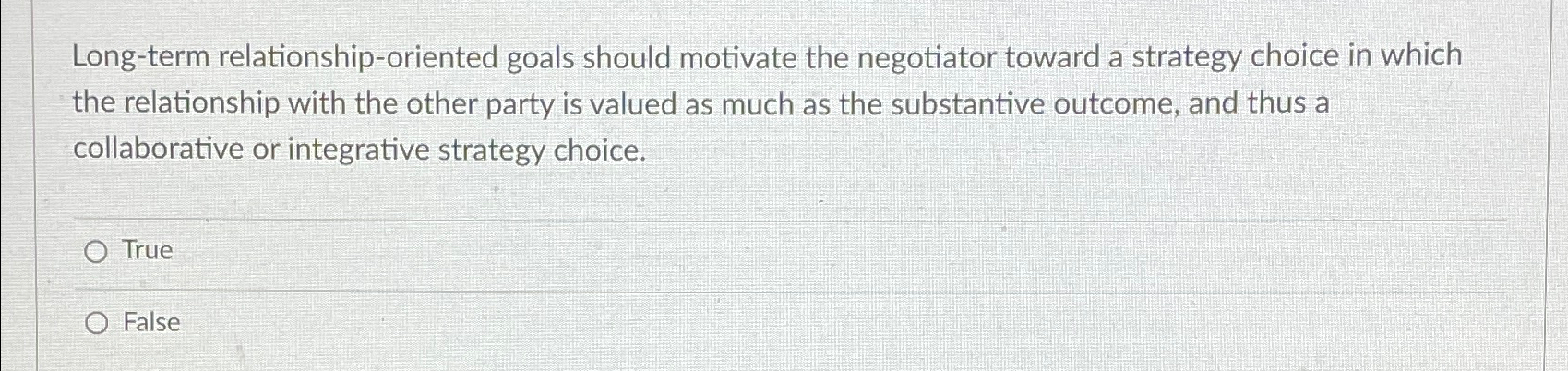 Long-term relationship-oriented goals should motivate the negotiator toward a strategy choice