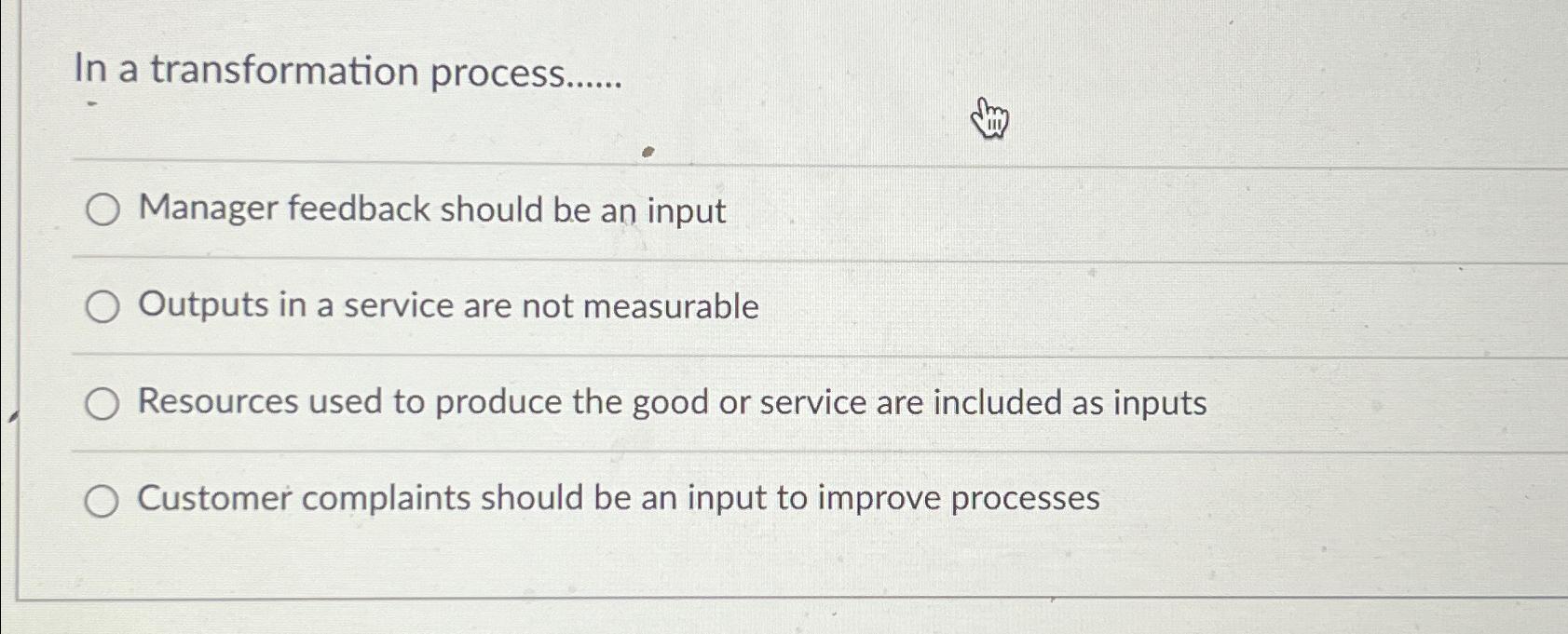  In a transformation process...... Manager feedback should be an input Outputs