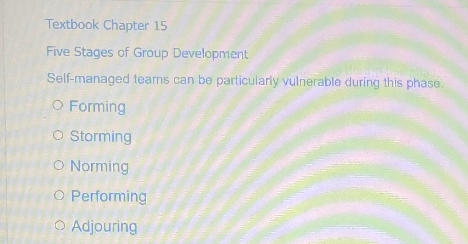  Textbook Chapter 15 Five Stages of Group Development Self-managed teams can