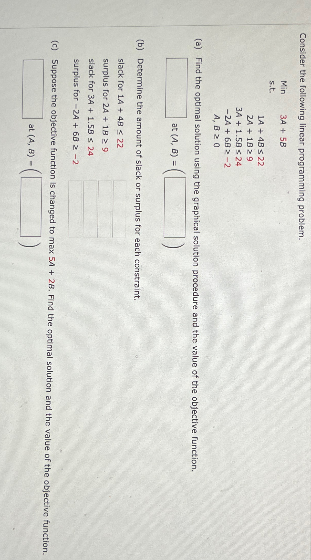  Consider the following linear programming problem. Min 3A+5B s.t. ,1A+4B22 2A+1B9