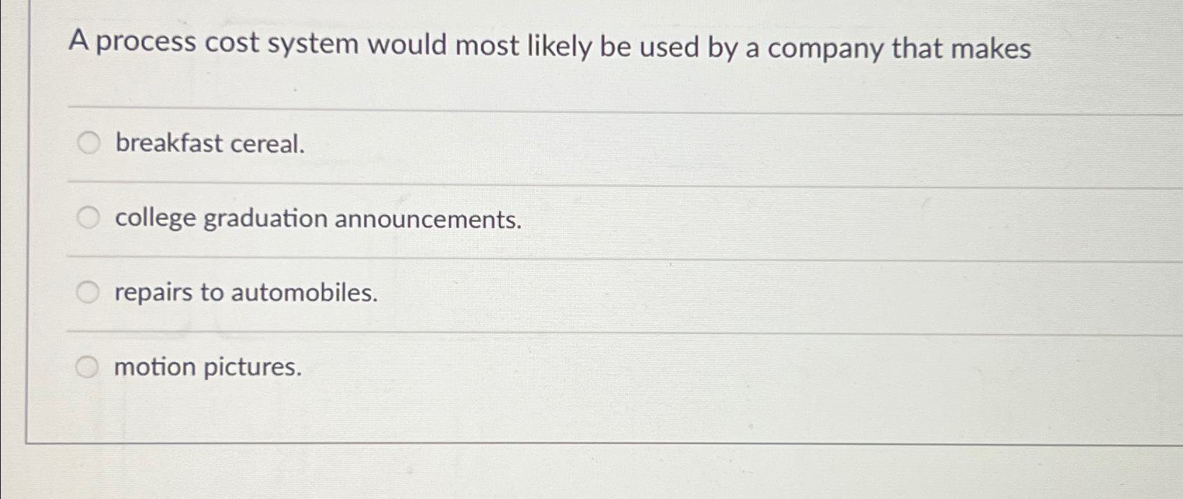  A process cost system would most likely be used by a