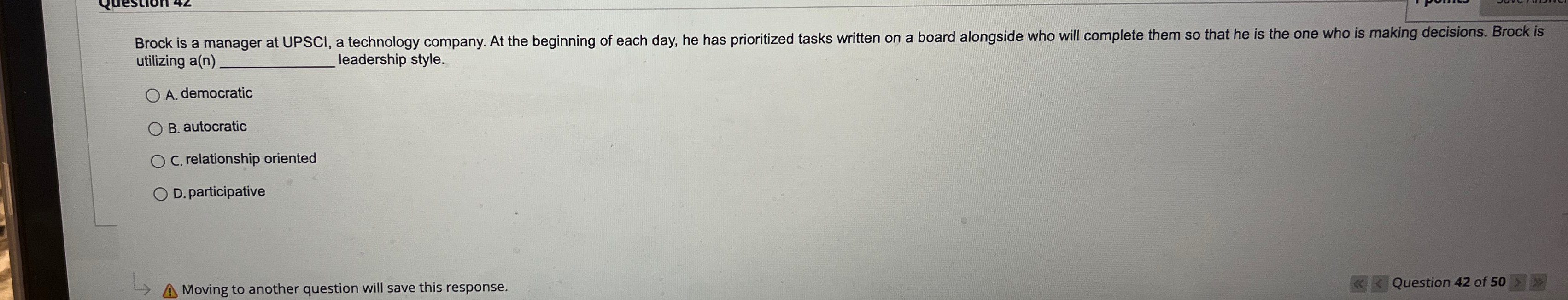  utilizing a(n)q, eadership style. A. democratic B. autocratic C. relationship oriented