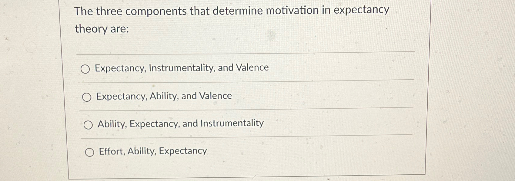  The three components that determine motivation in expectancy theory are: Expectancy,