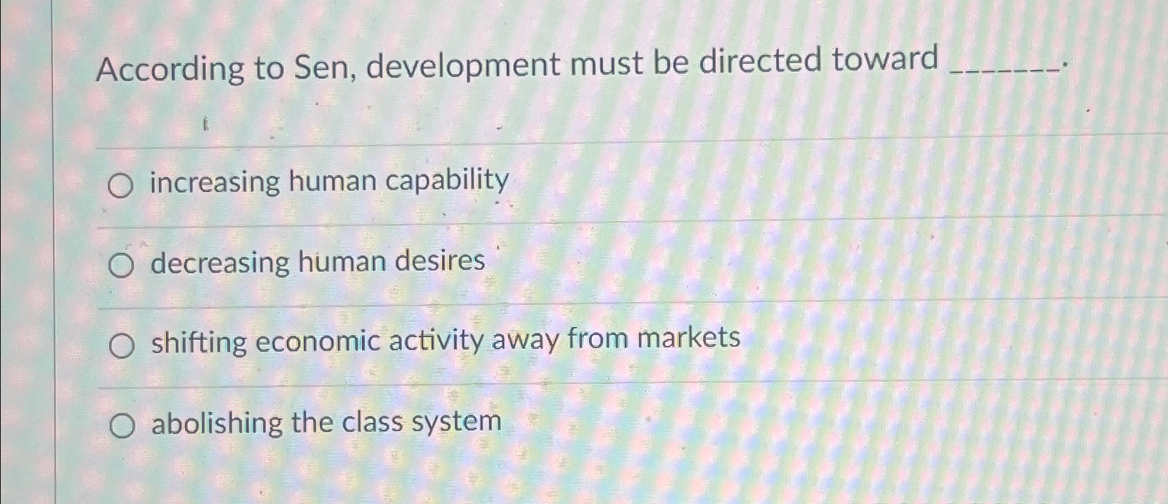  According to Sen, development must be directed toward i increasing human