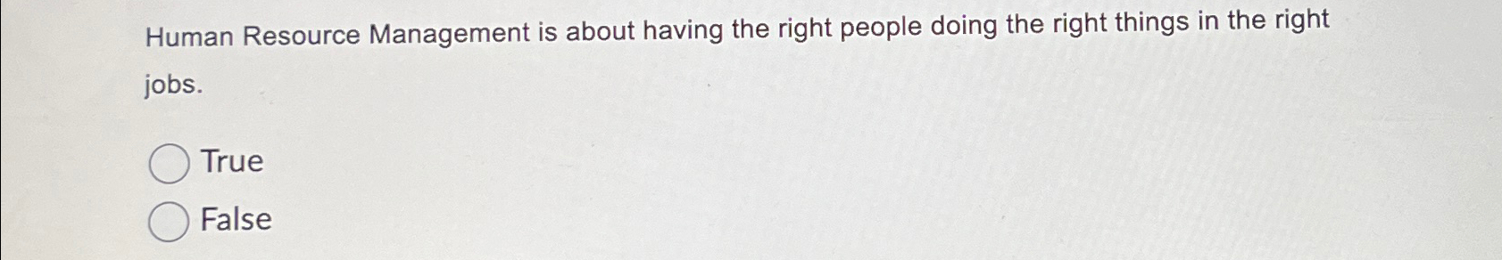  Human Resource Management is about having the right people doing the