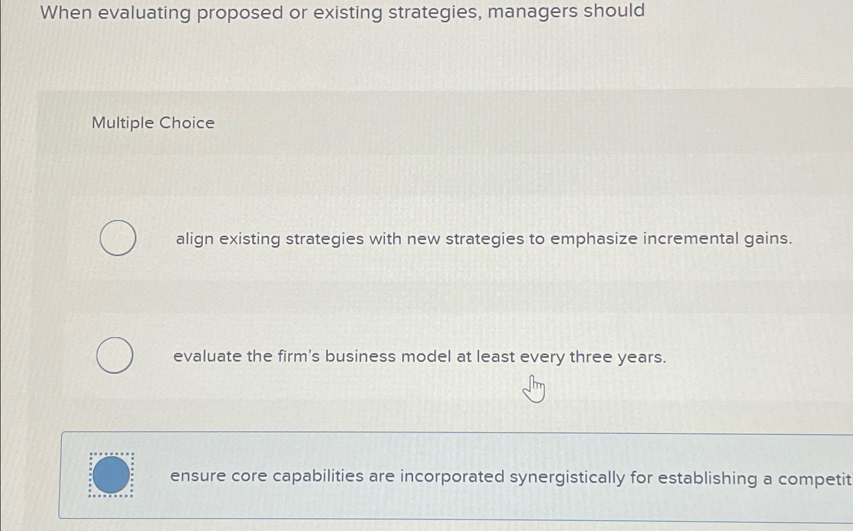  When evaluating proposed or existing strategies, managers should Multiple Choice align