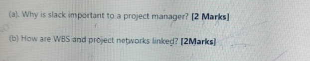  (a). Why is slack important to a project manager? [2 Marks]