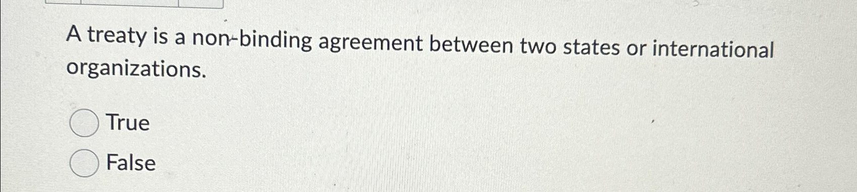  A treaty is a non-binding agreement between two states or international