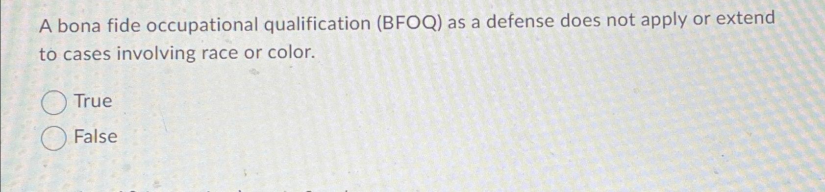  A bona fide occupational qualification (BFOQ) as a defense does not