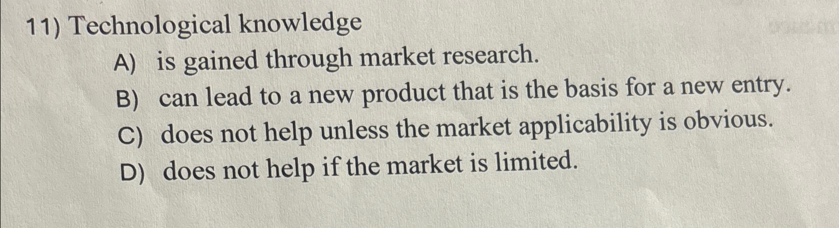  Technological knowledge A) is gained through market research. B) can lead