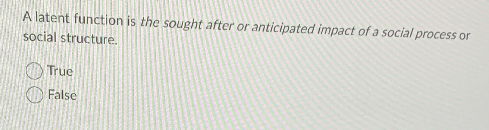  A latent function is the sought after or anticipated impact of