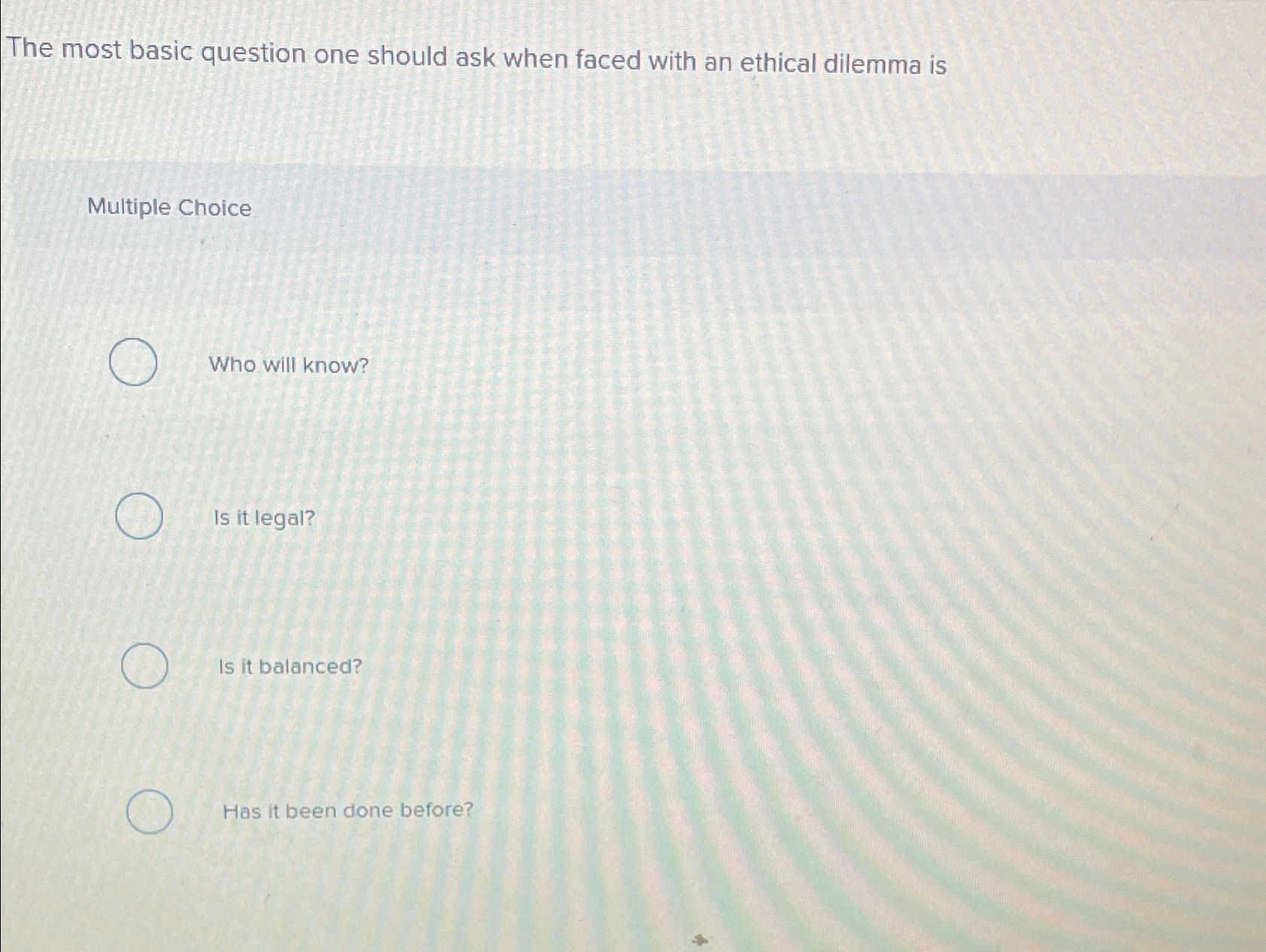  The most basic question one should ask when faced with an