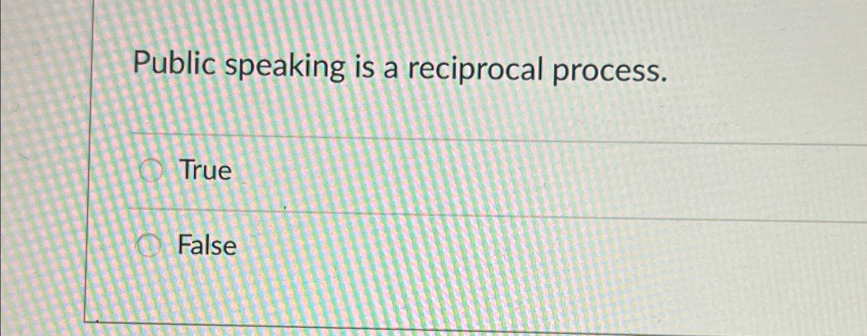  Public speaking is a reciprocal process. True False 