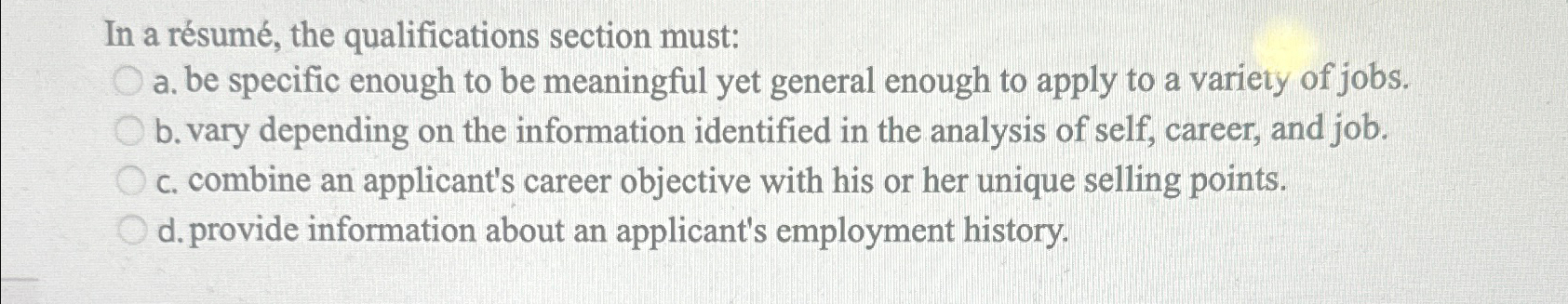  In a rsum, the qualifications section must: a. be specific enough