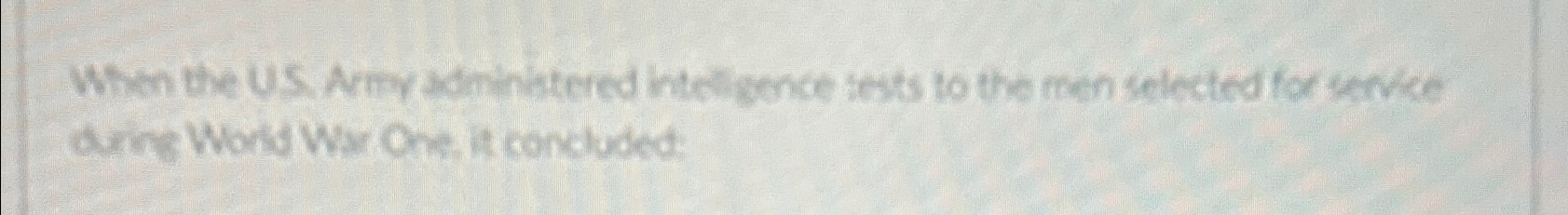  When the u.s army administered intelligence tests to the men selected