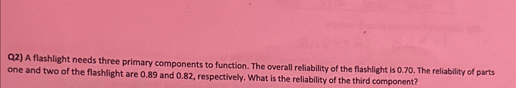  A flashlight needs three primary components to function. The overall reliability