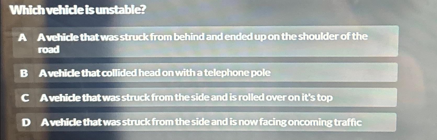  Which vehide is unstable? A Avehide that wasstudk from behind and