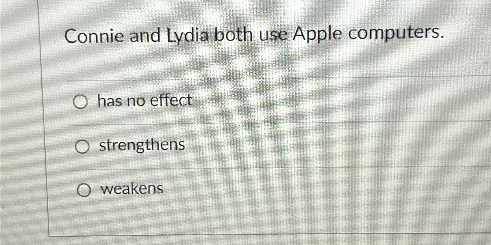  Connie and Lydia both use Apple computers. has no effect strengthens