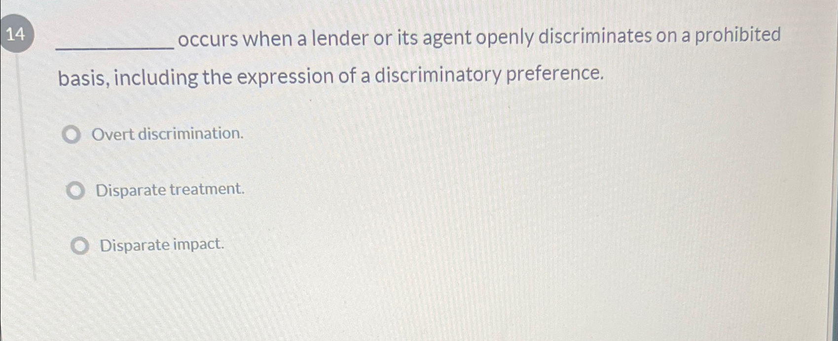  14 occurs when a lender or its agent openly discriminates on