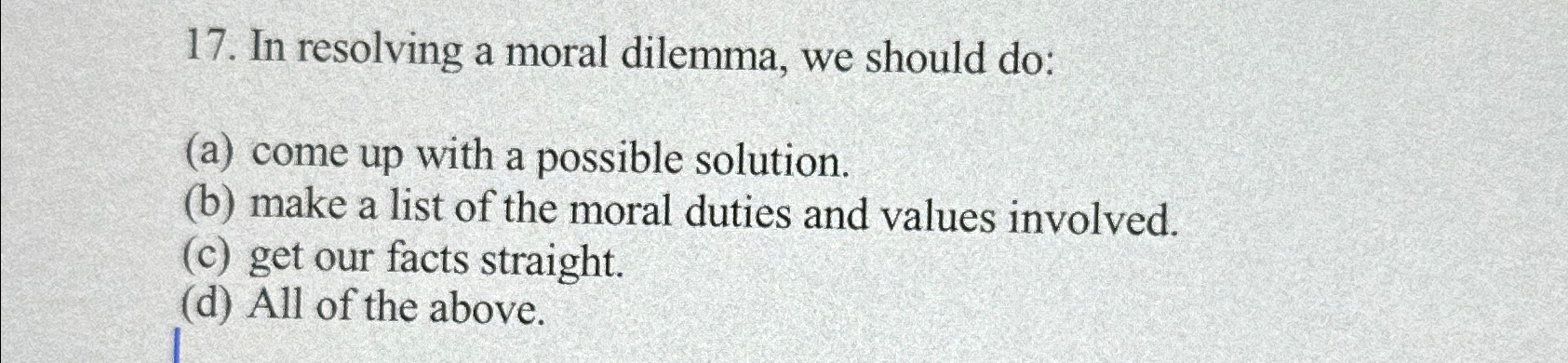  In resolving a moral dilemma, we should do: (a) come up