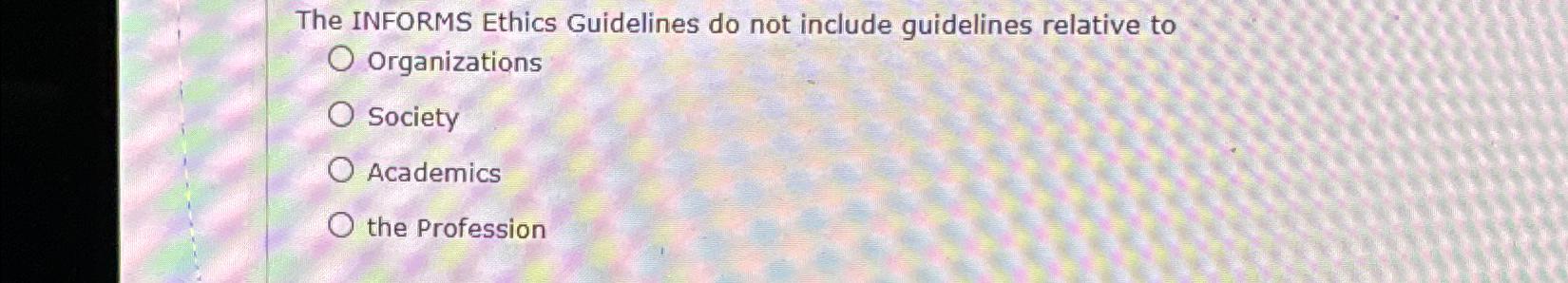  The INFORMS Ethics Guidelines do not include guidelines relative to Organizations