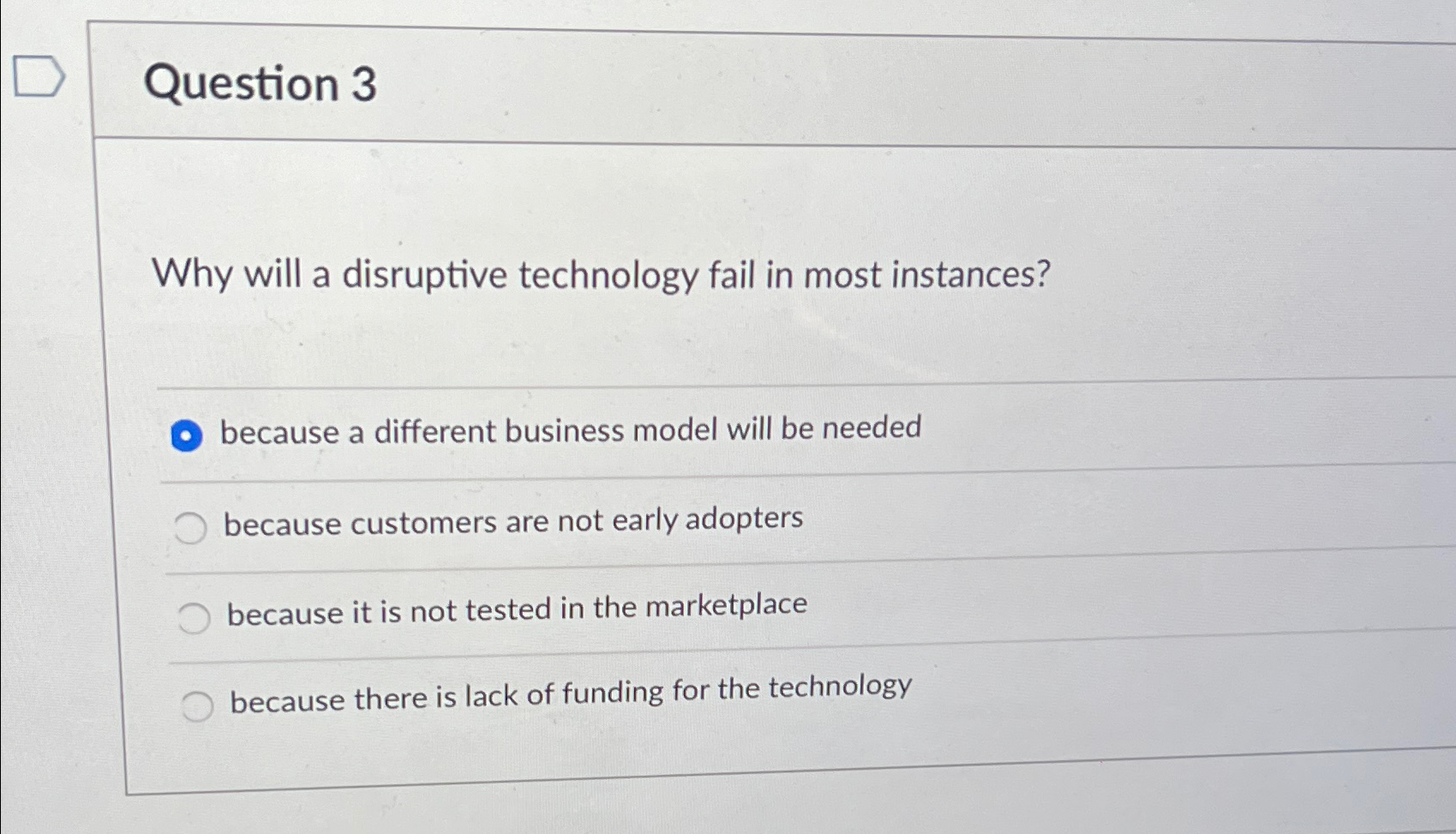  Question 3 Why will a disruptive technology fail in most instances?
