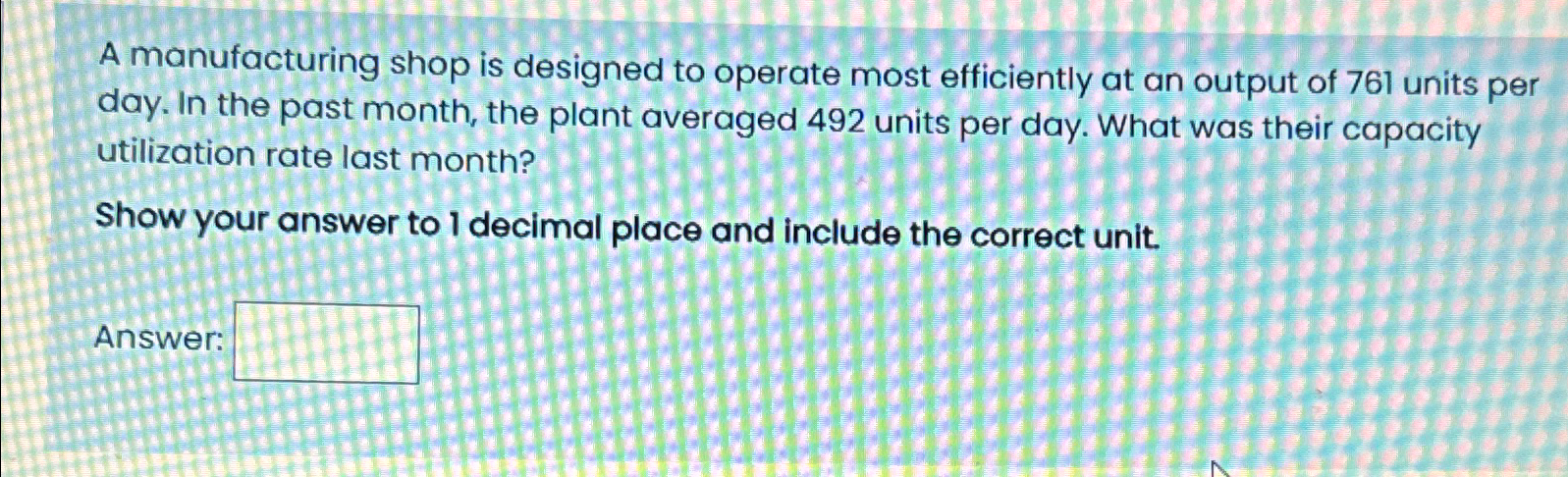 A manufacturing shop is designed to operate most efficiently at an