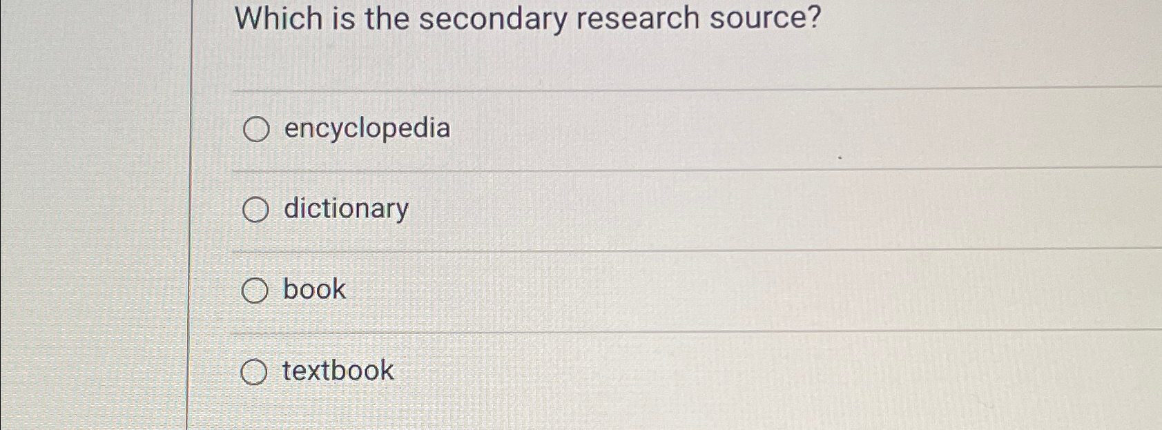  Which is the secondary research source? encyclopedia dictionary book textbook 