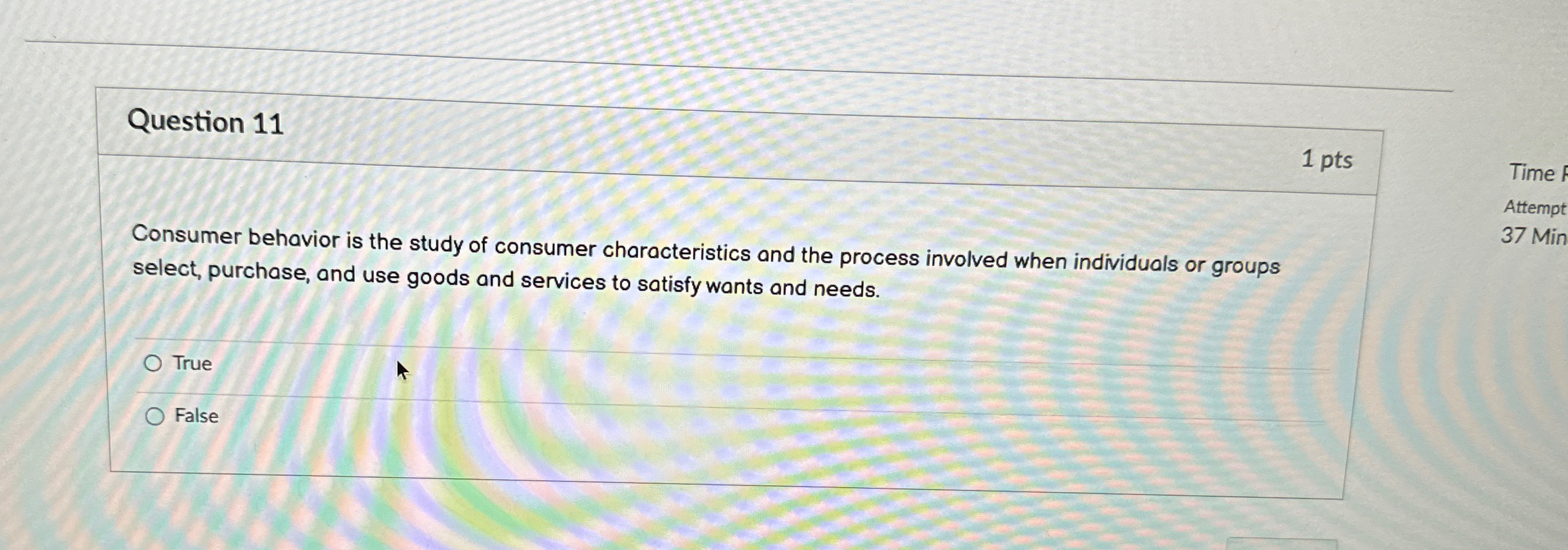  Question 11 1 pts Consumer behavior is the study of consumer