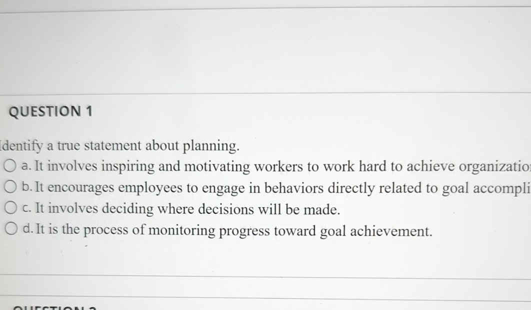  QUESTION 1 dentify a true statement about planning. a. It involves