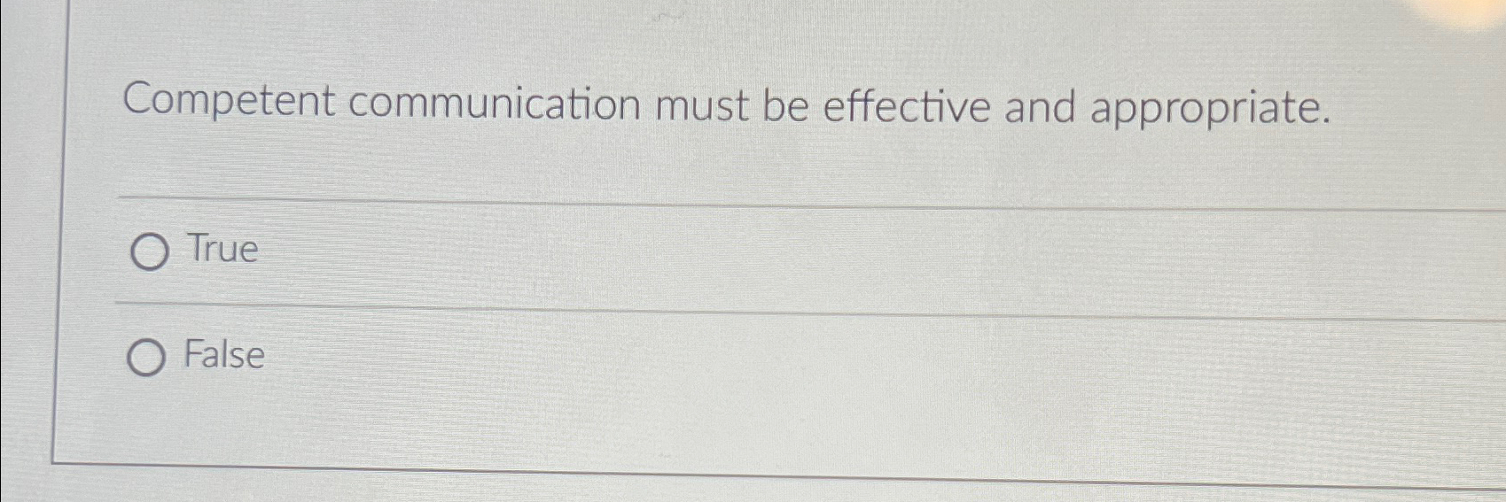  Competent communication must be effective and appropriate. True False 