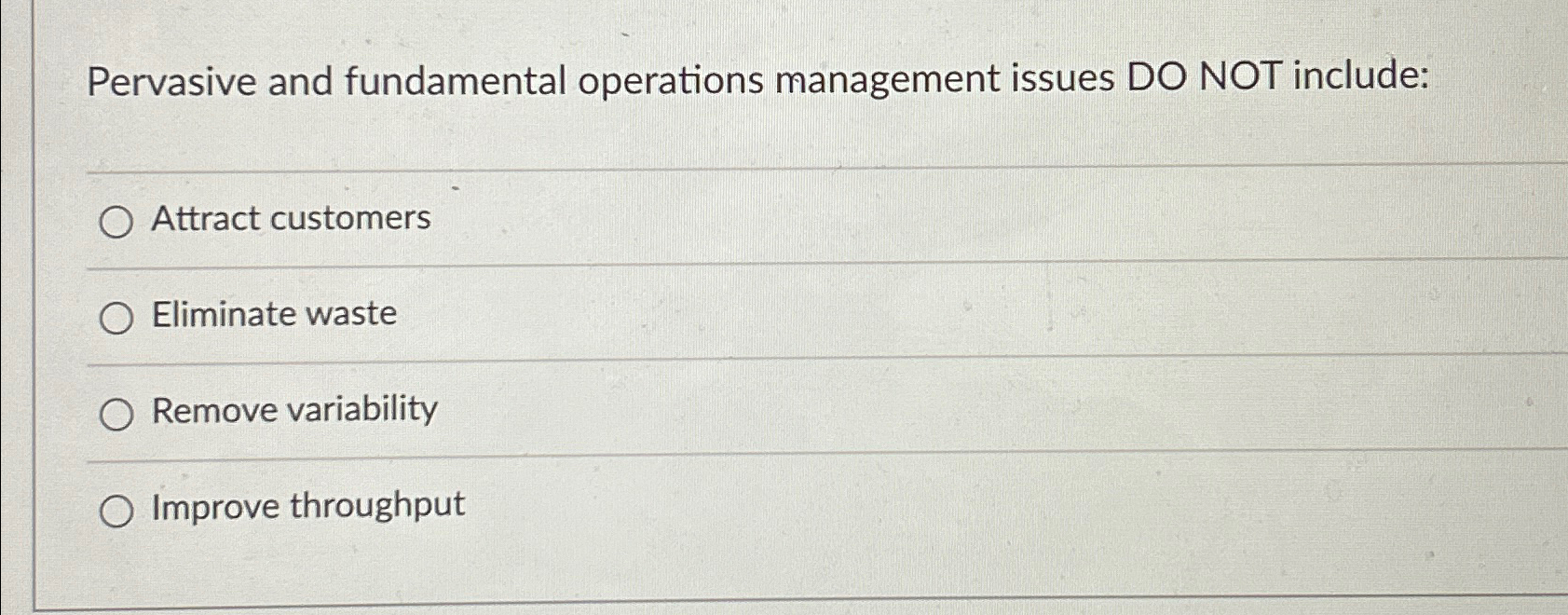  Pervasive and fundamental operations management issues DO NOT include: Attract customers