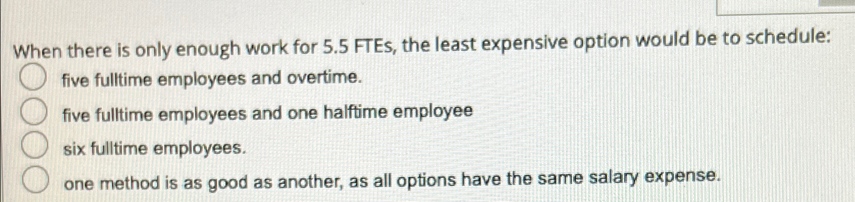  When there is only enough work for 5.5 FTEs, the least