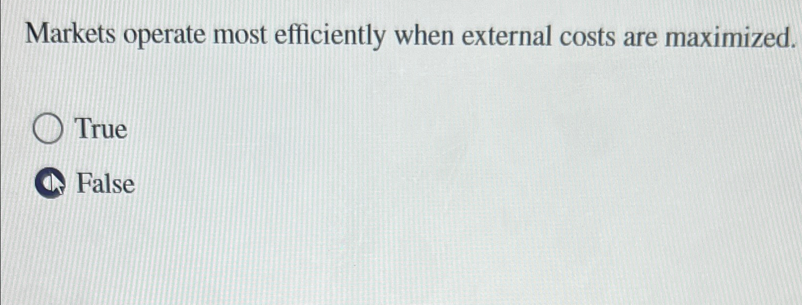  Markets operate most efficiently when external costs are maximized. True False