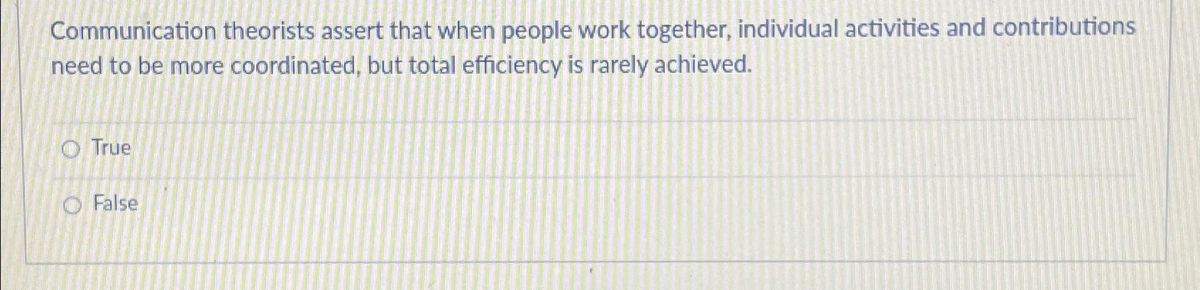  Communication theorists assert that when people work together, individual activities and