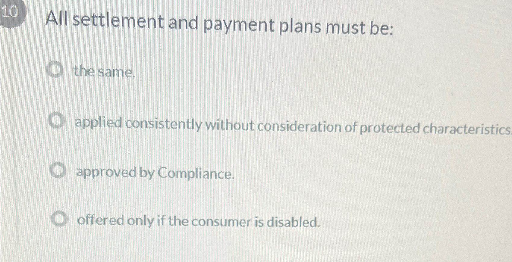  All settlement and payment plans must be: the same. applied consistently