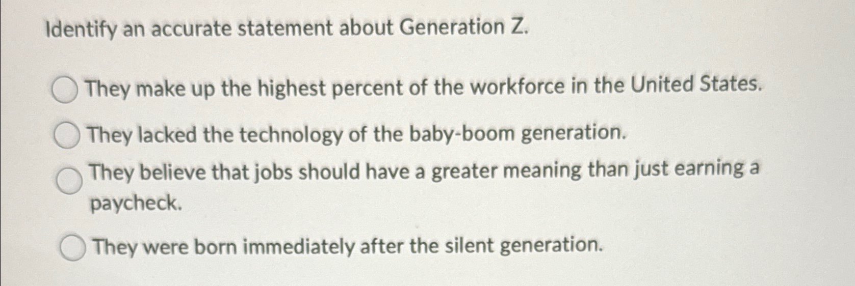  Identify an accurate statement about Generation Z. They make up the