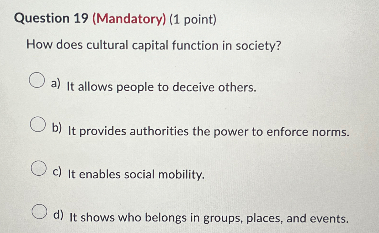  Question 19(Mandatory)(1 point) How does cultural capital function in society? a)