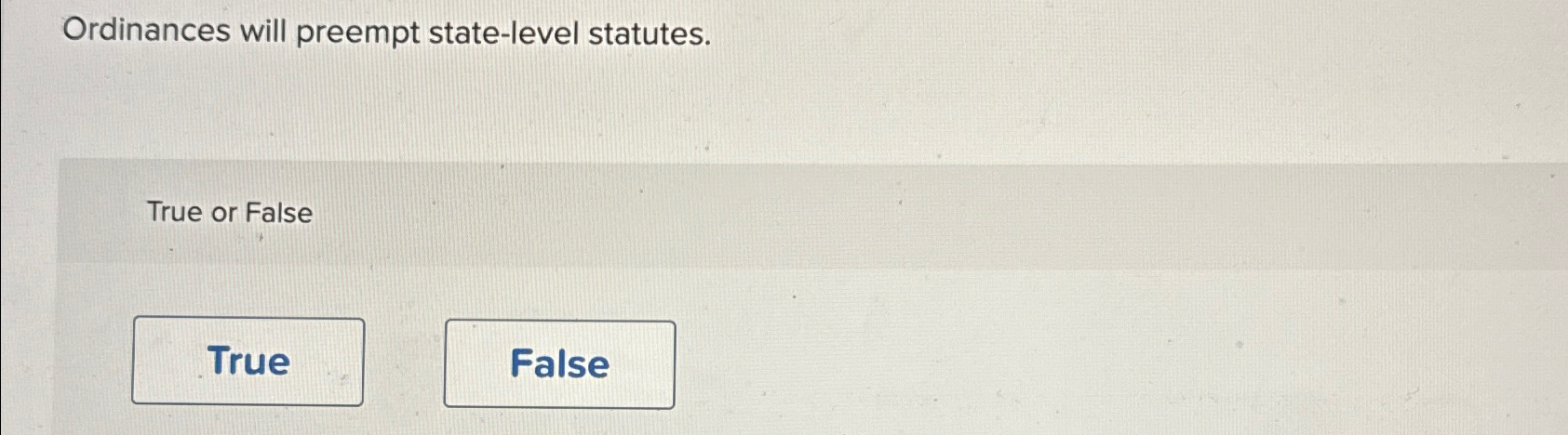  Ordinances will preempt state-level statutes. True or False 