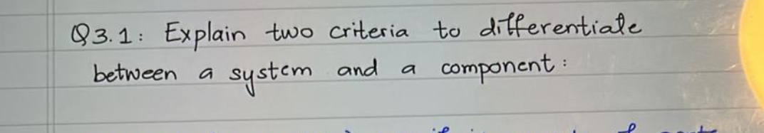  Q3.1: Explain two criteria to differentiate between a system and a