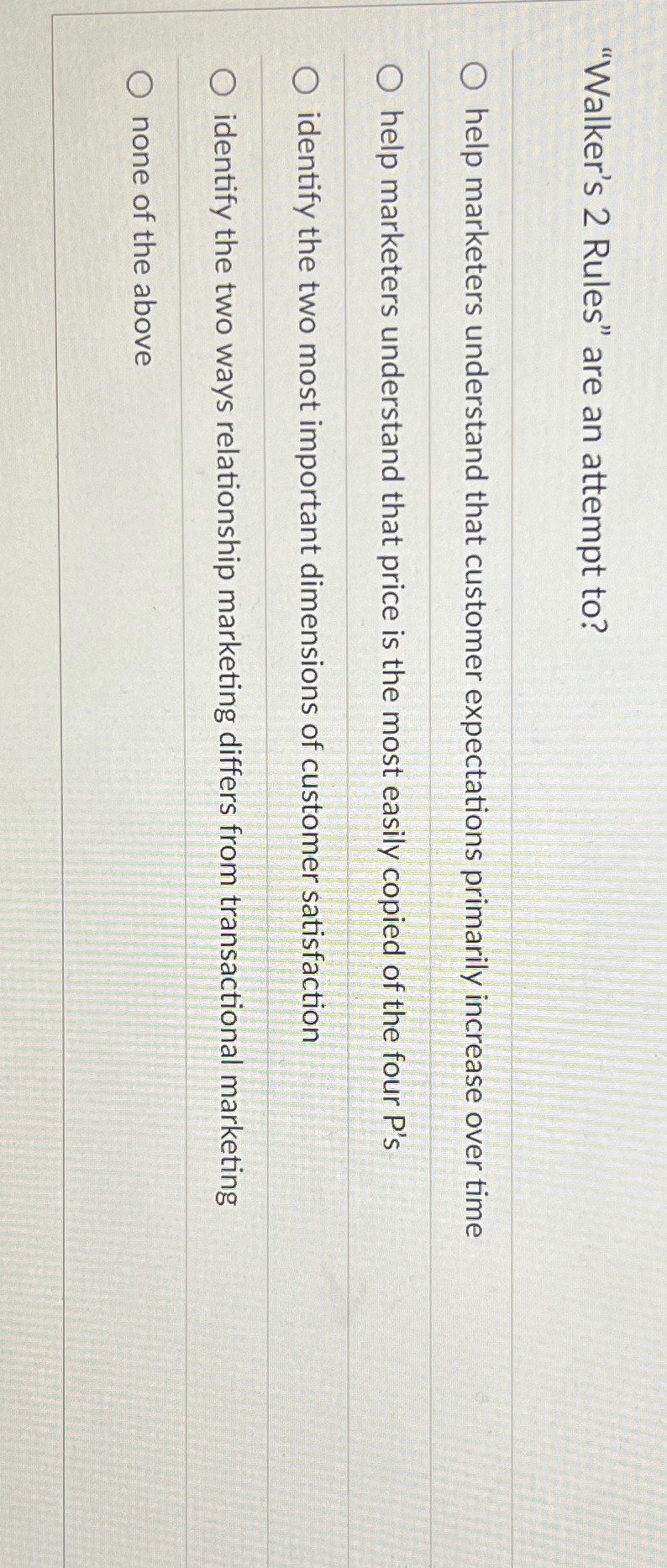 "Walker's 2 Rules" are an attempt to? help marketers understand that
