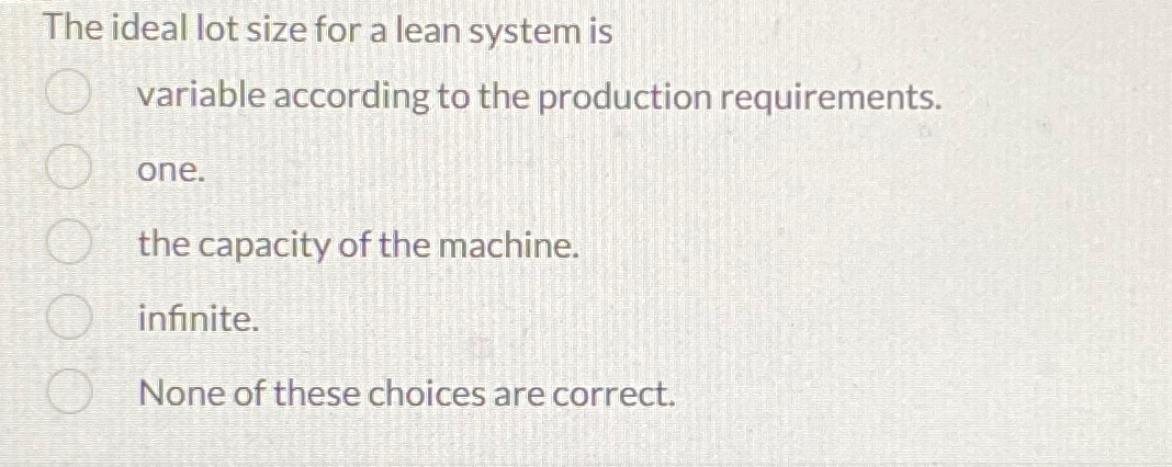  The ideal lot size for a lean system is variable according
