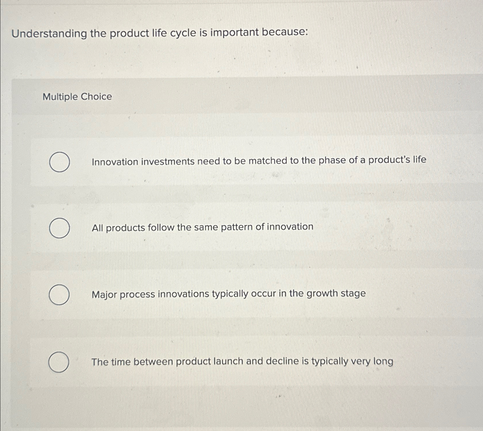  Understanding the product life cycle is important because: Multiple Choice Innovation