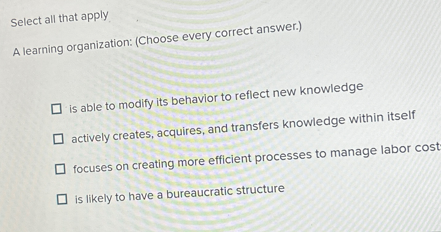  Select all that apply A learning organization: (Choose every correct answer.)