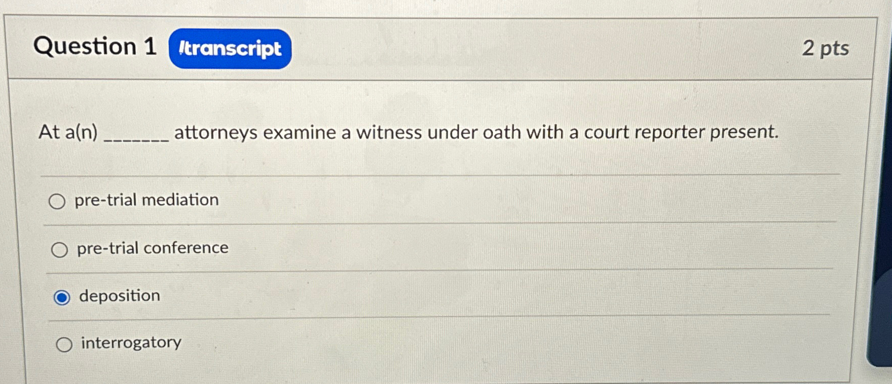  Question 1 2pts At a(n) attorneys examine a witness under oath