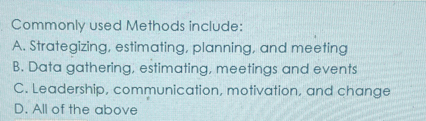  Commonly used Methods include: A. Strategizing, estimating, planning, and meeting B.