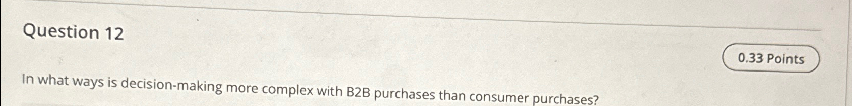  Question 12 In what ways is decision-making more complex with B2B